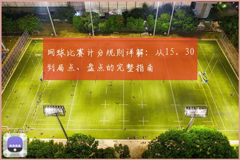 网球比赛计分规则详解：从15、30到局点、盘点的完整指南