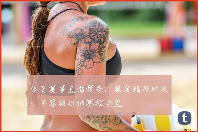 体育赛事直播预告：锁定精彩对决，不容错过的赛程全览