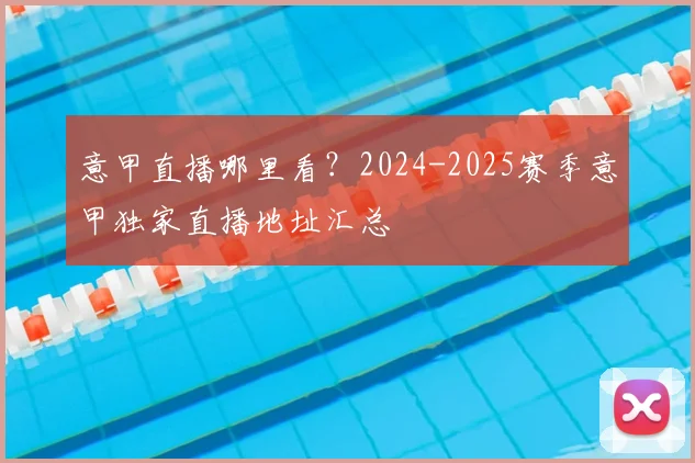 意甲直播哪里看？2024-2025赛季意甲独家直播地址汇总