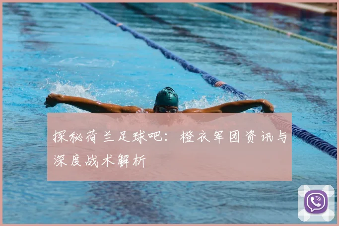 探秘荷兰足球吧：橙衣军团资讯与深度战术解析